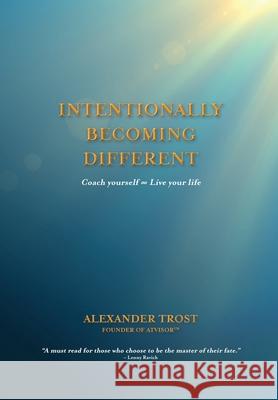 Intentionally Becoming Different: Coach yourself ∞ Live your life Trost, Alexander 9781912680221 Atvisor - książka