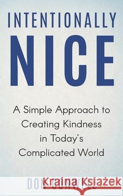 Intentionally Nice: A Simple Approach to Creating Kindness in Today's Complicated World Don Conwell 9780578492483 Don Conwell - książka