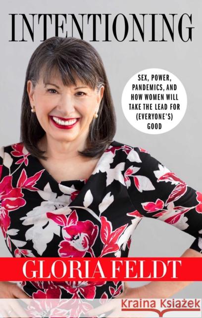 Intentioning: Sex, Power, Pandemics, and How Women Will Take The Lead for (Everyone's) Good Gloria Feldt 9781637630150 Forefront Books - książka