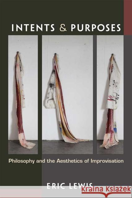 Intents and Purposes: Philosophy and the Aesthetics of Improvisation Eric Lewis 9780472131303 University of Michigan Press - książka