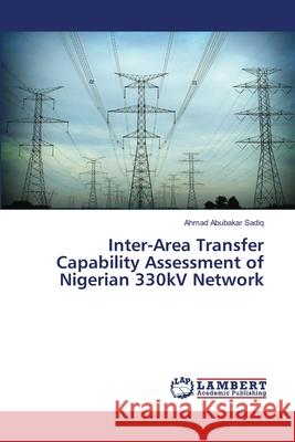 Inter-Area Transfer Capability Assessment of Nigerian 330kV Network Abubakar Sadiq, Ahmad 9783659402456 LAP Lambert Academic Publishing - książka
