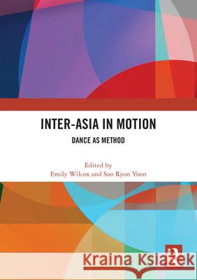 Inter-Asia in Motion: Dance as Method Emily Wilcox Soo Ryon Yoon 9781032561608 Routledge - książka