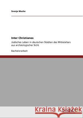 Inter Christianos: Jüdisches Leben in deutschen Städten des Mittelalters aus archäologischer Sicht Muche, Svenja 9783640533145 Grin Verlag - książka