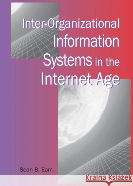 Inter-Organizational Information Systems in the Internet Age Sean B. Eom 9781591403180 IGI Global - książka