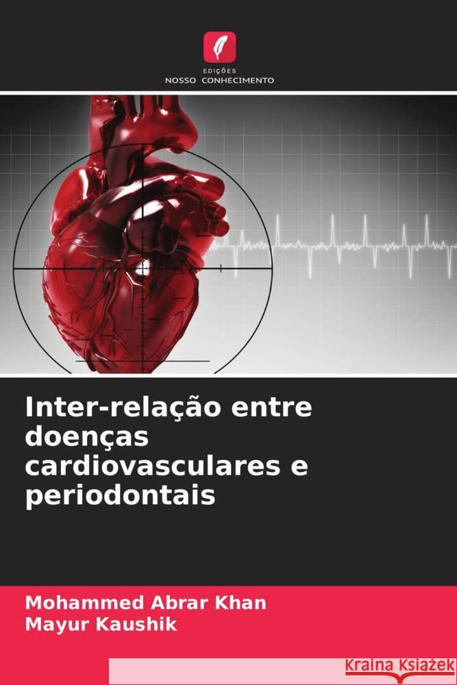 Inter-relação entre doenças cardiovasculares e periodontais Khan, Mohammed Abrar, Kaushik, Mayur 9786204553450 Edições Nosso Conhecimento - książka