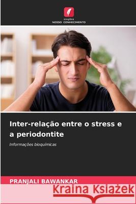 Inter-rela??o entre o stress e a periodontite Pranjali Bawankar 9786207664108 Edicoes Nosso Conhecimento - książka