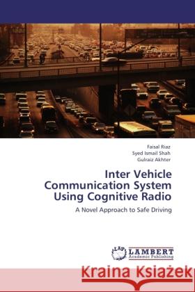 Inter Vehicle Communication System Using Cognitive Radio Riaz, Faisal, Shah, Syed Ismail, Akhter, Gulraiz 9783845406442 LAP Lambert Academic Publishing - książka