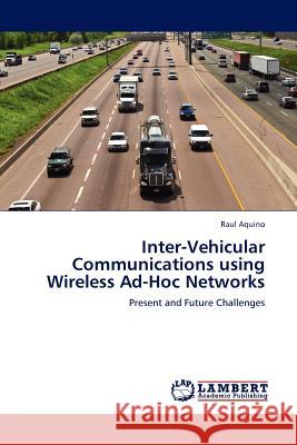 Inter-Vehicular Communications using Wireless Ad-Hoc Networks Raul Aquino 9783845410210 LAP Lambert Academic Publishing - książka