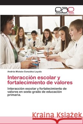 Interacción escolar y fortalecimiento de valores Andrés Moisés González Loyola 9783659080524 Editorial Academica Espanola - książka