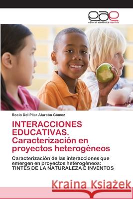 INTERACCIONES EDUCATIVAS. Caracterización en proyectos heterogéneos Alarcón Gómez, Rocío del Pilar 9786202246095 Editorial Académica Española - książka