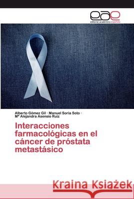 Interacciones farmacológicas en el cáncer de próstata metastásico Alberto Gómez Gil, Manuel Soria Soto, Ma Alejandra Asensio Ruiz 9786200344496 Editorial Academica Espanola - książka