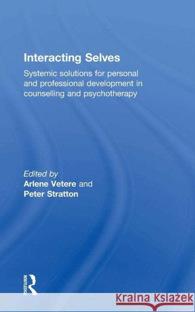 Interacting Selves: Systemic Solutions for Personal and Professional Development in Counselling and Psychotherapy Arlene Vetere Peter Stratton 9780415730846 Routledge - książka