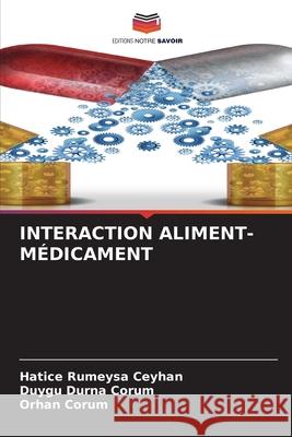 INTERACTION ALIMENT-MÉDICAMENT Ceyhan, Hatice Rumeysa, DURNA ÇORUM, Duygu, ÇORUM, Orhan 9786209596179 Editions Notre Savoir - książka