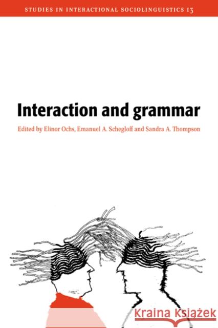 Interaction and Grammar Elinor Ochs Emanuel A. Schegloff Sandra A. Thompson 9780521552257 Cambridge University Press - książka