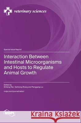 Interaction Between Intestinal Microorganisms and Hosts to Regulate Animal Growth Shifeng Pan Yanhong Zhang Penggang Liu 9783725852413 Mdpi AG - książka