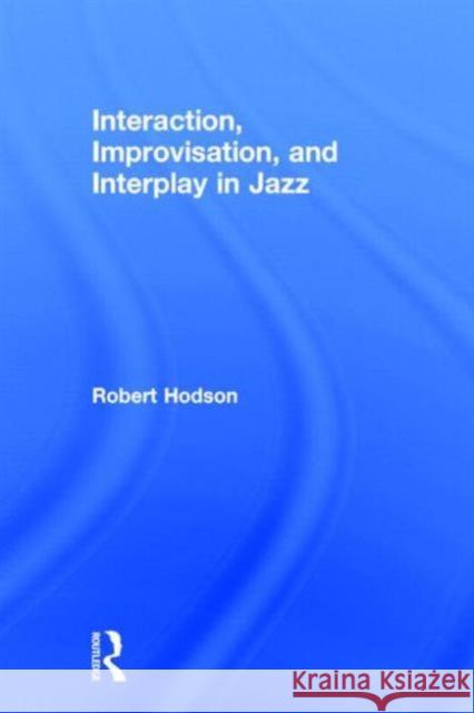 Interaction, Improvisation, and Interplay in Jazz Robert Hodson 9780415976800 Routledge - książka