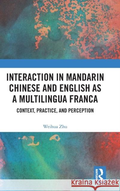 Interaction in Mandarin Chinese and English as a Multilingua Franca: Context, Practice, and Perception Zhu, Weihua 9781138241244 Routledge - książka