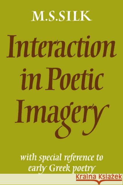 Interaction in Poetic Imagery: With Special Reference to Early Greek Poetry Silk, Michael S. 9780521024600 Cambridge University Press - książka