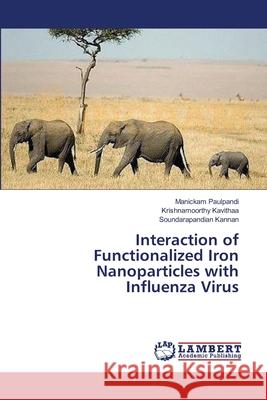 Interaction of Functionalized Iron Nanoparticles with Influenza Virus Paulpandi Manickam                       Kavithaa Krishnamoorthy                  Kannan Soundarapandian 9783659415944 LAP Lambert Academic Publishing - książka