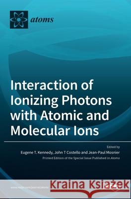 Interaction of Ionizing Photons with Atomic and Molecular Ions Eugene T John T Jean-Paul Mosnier 9783036524306 Mdpi AG - książka