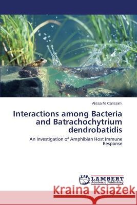 Interactions among Bacteria and Batrachochytrium dendrobatidis Carissimi Alissa M. 9783659712234 LAP Lambert Academic Publishing - książka