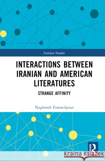 Interactions Between Iranian and American Literatures: Strange Affinity Naghmeh Esmaeilpour 9781032449609 Taylor & Francis Ltd - książka