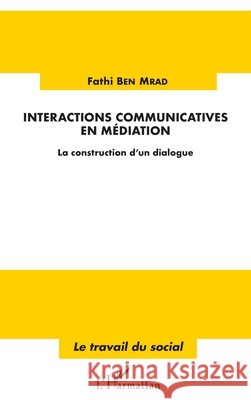 Interactions communicatives en médiation: La construction d'un dialogue Ben Mrad, Fathi 9782343156699 Editions L'Harmattan - książka