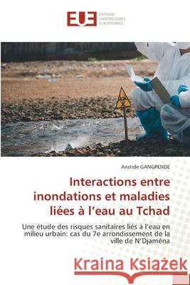 Interactions entre inondations et maladies liées à l'eau au Tchad GANGPENDE, Aristide 9786206719052 Éditions universitaires européennes - książka