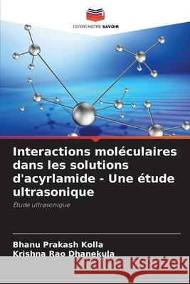 Interactions moléculaires dans les solutions d'acyrlamide - Une étude ultrasonique Kolla, Bhanu Prakash, Dhanekula, Krishna Rao 9786208467128 Editions Notre Savoir - książka