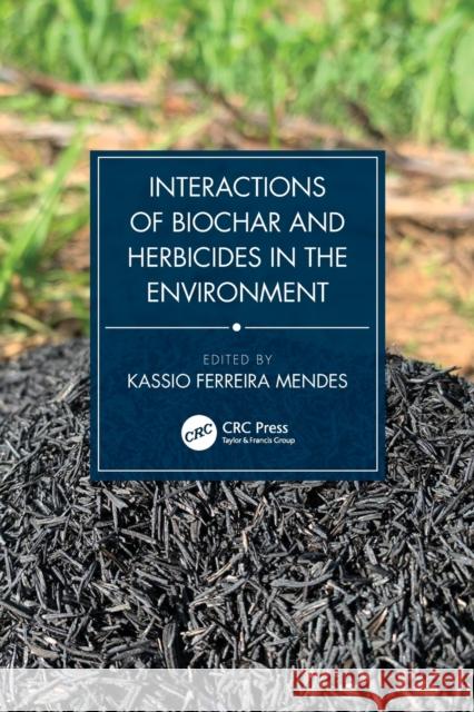 Interactions of Biochar and Herbicides in the Environment Kassio Mendes 9781032063751 CRC Press - książka