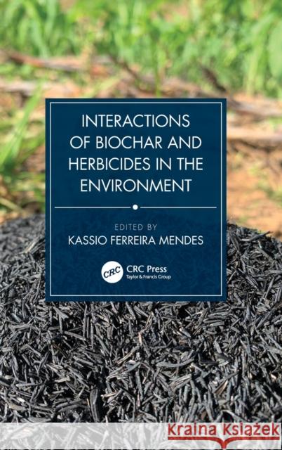 Interactions of Biochar and Herbicides in the Environment Kassio Mendes 9781032063973 CRC Press - książka