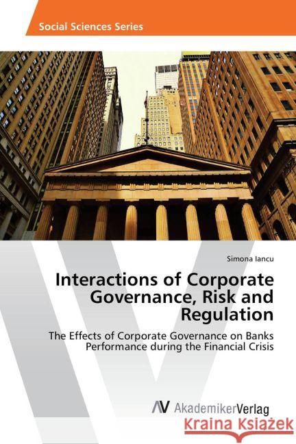 Interactions of Corporate Governance, Risk and Regulation : The Effects of Corporate Governance on Banks Performance during the Financial Crisis Iancu, Simona 9783639882360 AV Akademikerverlag - książka