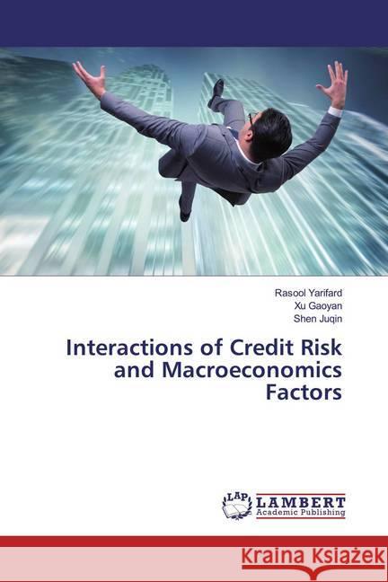 Interactions of Credit Risk and Macroeconomics Factors Yarifard, Rasool; Gaoyan, Xu; Juqin, Shen 9786200265425 LAP Lambert Academic Publishing - książka