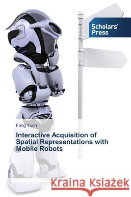 Interactive Acquisition of Spatial Representations with Mobile Robots Yuan Fang 9783639511178 Scholars' Press - książka