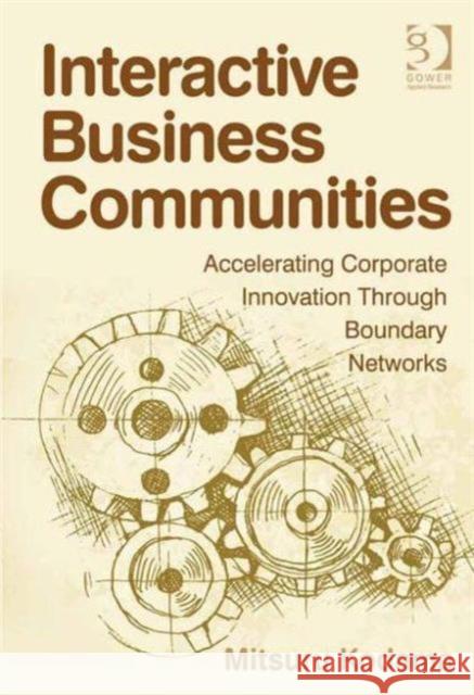 Interactive Business Communities: Accelerating Corporate Innovation Through Boundary Networks Kodama, Mitsuru 9780566089282 Gower Publishing Ltd - książka