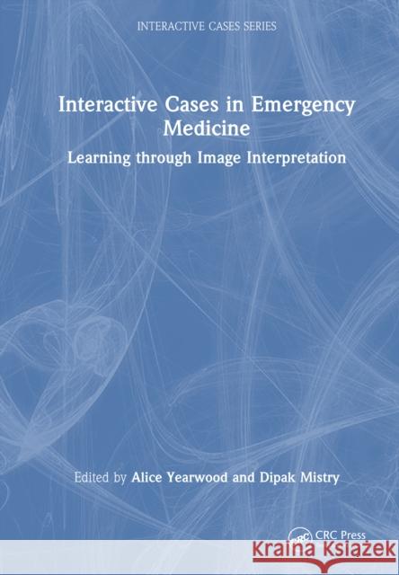 Interactive Cases in Emergency Medicine: Learning Through Image Interpretation Alice Yearwood Dipak Mistry 9781032609942 CRC Press - książka