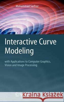 Interactive Curve Modeling: With Applications to Computer Graphics, Vision and Image Processing Muhammad Sarfraz 9781846288708 Springer London Ltd - książka