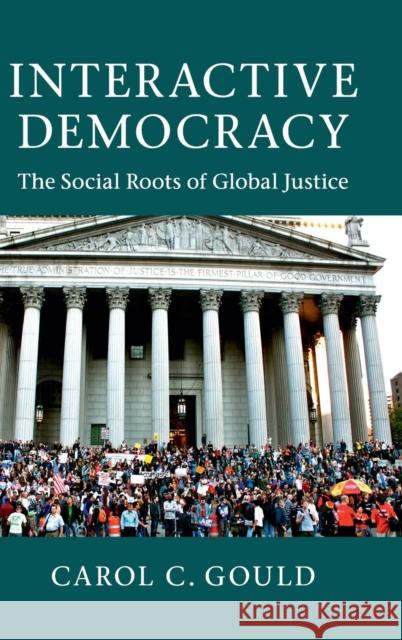 Interactive Democracy: The Social Roots of Global Justice Gould, Carol C. 9781107024748 Cambridge University Press - książka