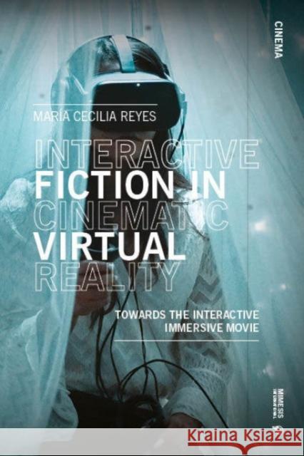 Interactive Fiction in Cinematic Virtual Reality: Towards the Immersive Interactive Movie Maria Cecilia Reyes 9788869773259 Mimesis - książka