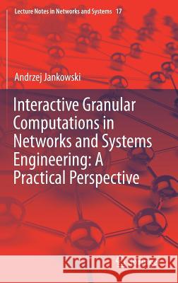 Interactive Granular Computations in Networks and Systems Engineering: A Practical Perspective Andrzej Jankowski 9783319576268 Springer - książka