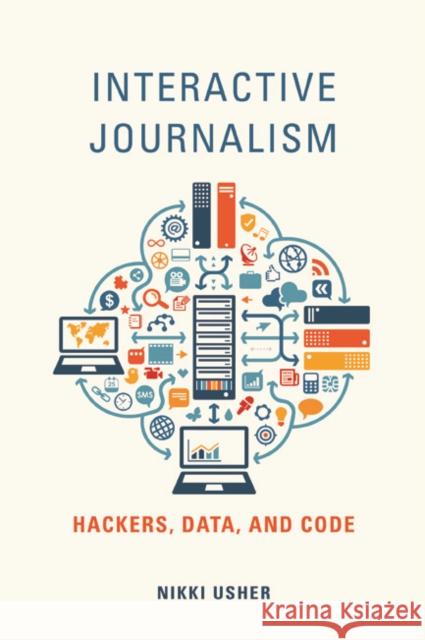 Interactive Journalism: Hackers, Data, and Code Nikki Usher 9780252040511 University of Illinois Press - książka