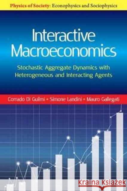 Interactive Macroeconomics: Stochastic Aggregate Dynamics with Heterogeneous and Interacting Agents Corrado Di Guilmi Mauro Gallegati Simone Landini 9781107198944 Cambridge University Press - książka