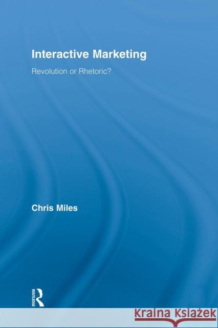 Interactive Marketing: Revolution or Rhetoric? Christopher Miles   9781138008823 Taylor and Francis - książka