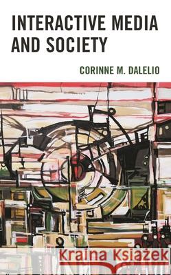 Interactive Media and Society Corinne M. Dalelio 9781793633002 Lexington Books - książka