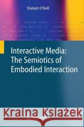 Interactive Media: The Semiotics of Embodied Interaction Shaleph O'Neill 9781848000353 Not Avail - książka