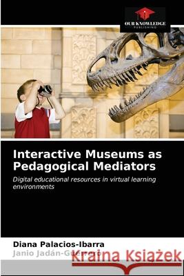 Interactive Museums as Pedagogical Mediators Diana Palacios-Ibarra, Janio Jadán-Guerrero 9786203654950 Our Knowledge Publishing - książka