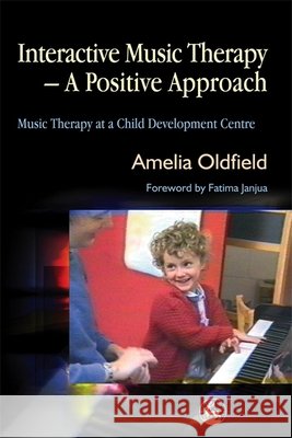 Interactive Music Therapy - A Positive Approach: Music Therapy at a Child Development Centre Oldfield, Amelia 9781843103097 Jessica Kingsley Publishers - książka