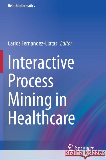 Interactive Process Mining in Healthcare Carlos Fernandez-Llatas 9783030539955 Springer - książka