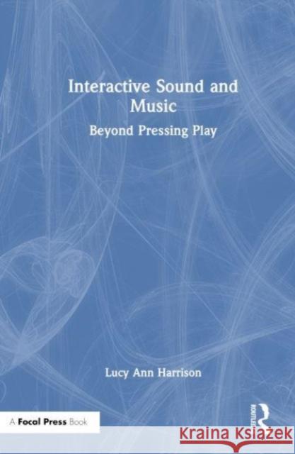 Interactive Sound and Music: Beyond Pressing Play Lucy Ann Harrison 9781032382401 Taylor & Francis Ltd - książka