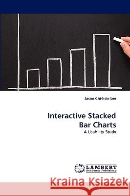 Interactive Stacked Bar Charts Jason Chi-Hsin Lee 9783838322254 LAP Lambert Academic Publishing - książka